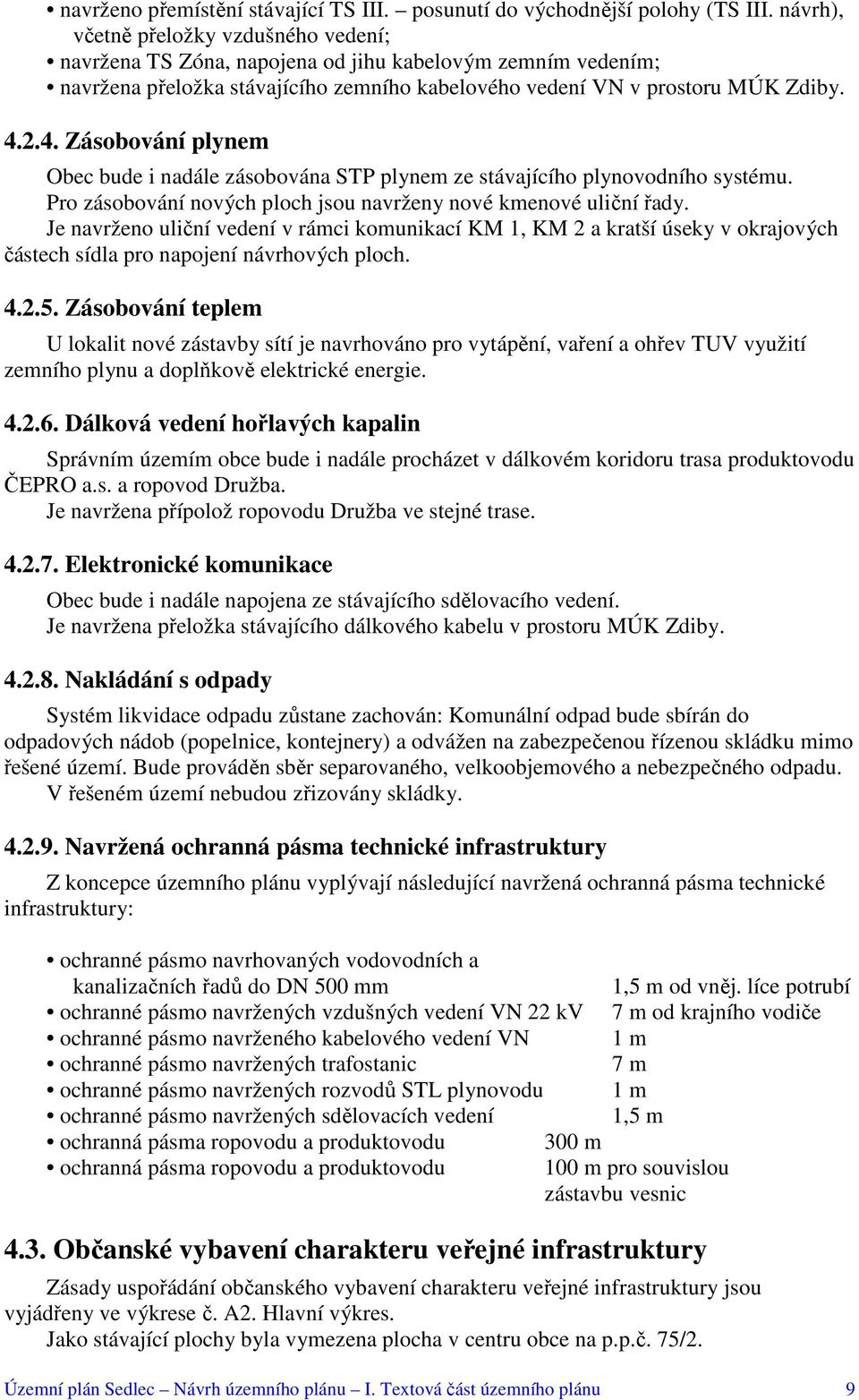 2.4. Zásobování plynem Obec bude i nadále zásobována STP plynem ze stávajícího plynovodního systému. Pro zásobování nových ploch jsou navrženy nové kmenové uliční řady.