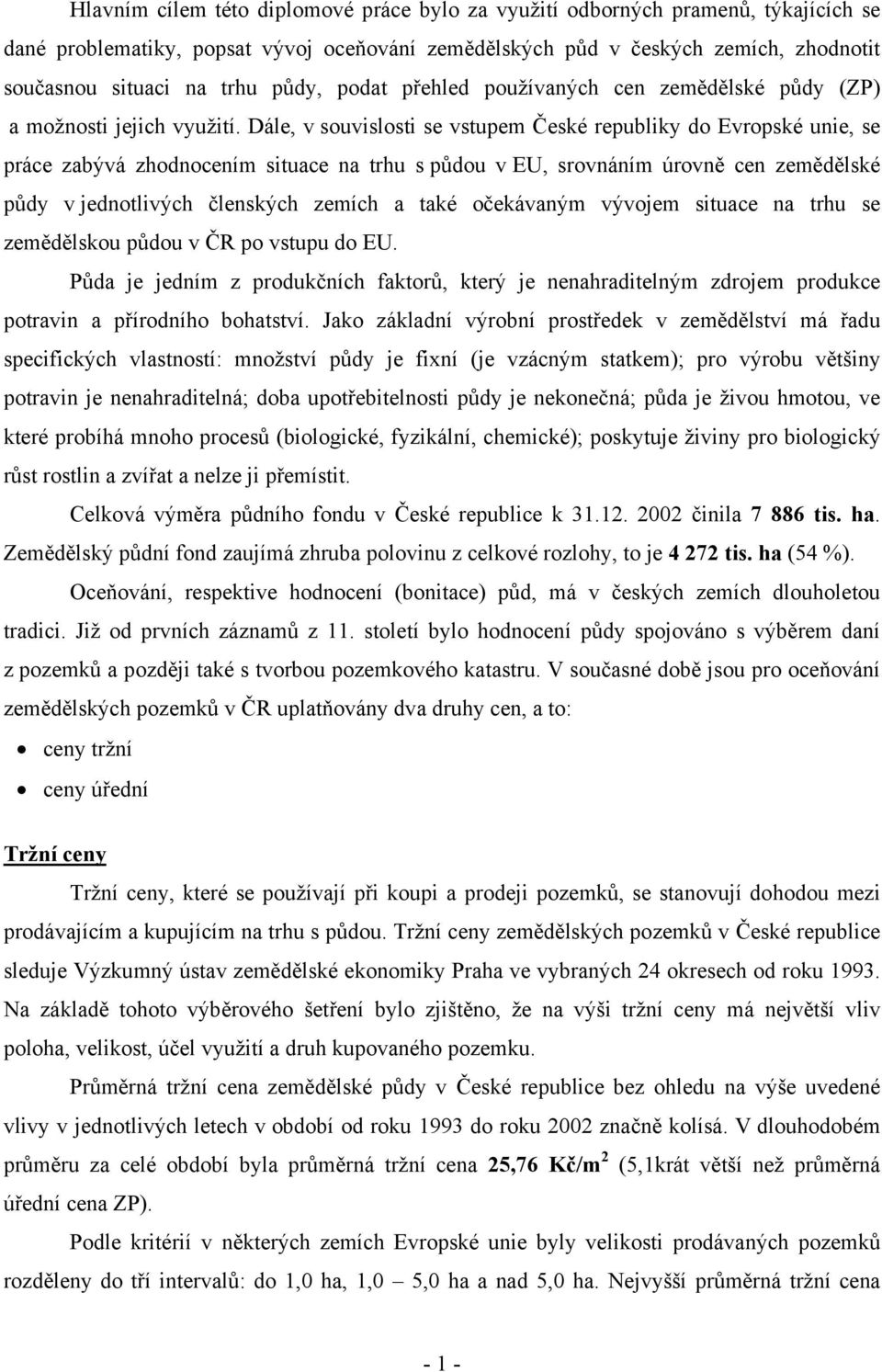 Dále, v souvislosti se vstupem České republiky do Evropské unie, se práce zabývá zhodnocením situace na trhu s půdou v EU, srovnáním úrovně cen zemědělské půdy v jednotlivých členských zemích a také