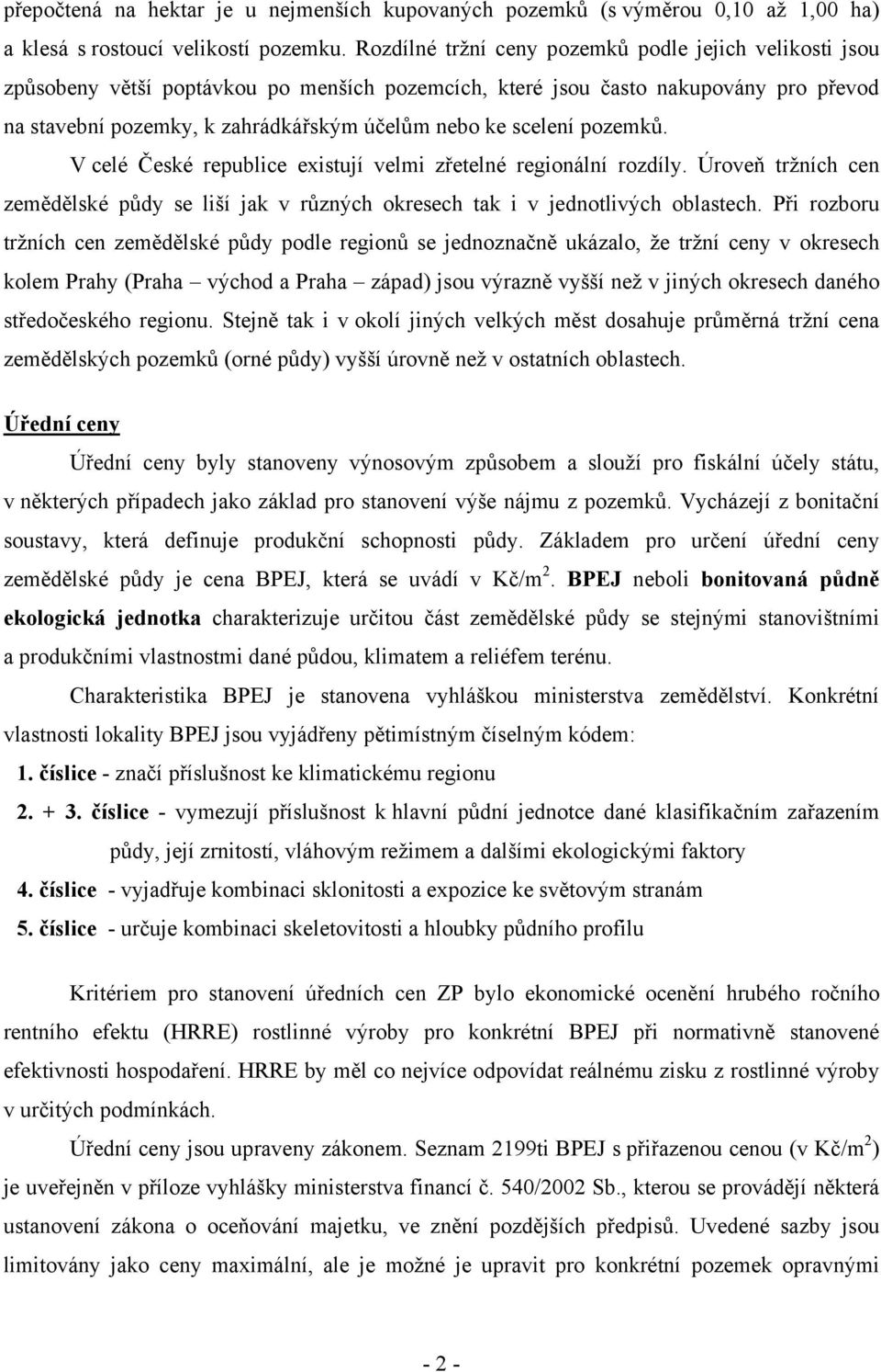 scelení pozemků. V celé České republice existují velmi zřetelné regionální rozdíly. Úroveň tržních cen zemědělské půdy se liší jak v různých okresech tak i v jednotlivých oblastech.