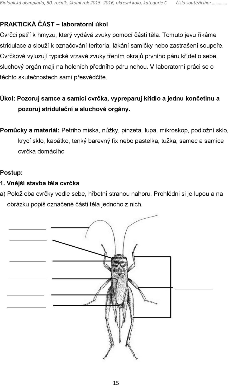 Úkol: Pozoruj samce a samici cvrčka, vypreparuj křídlo a jednu končetinu a pozoruj stridulační a sluchové orgány.