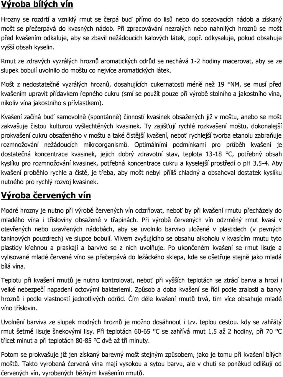 Rmut ze zdravých vyzrálých hroznů aromatických odrůd se nechává 1-2 hodiny macerovat, aby se ze slupek bobulí uvolnilo do moštu co nejvíce aromatických látek.