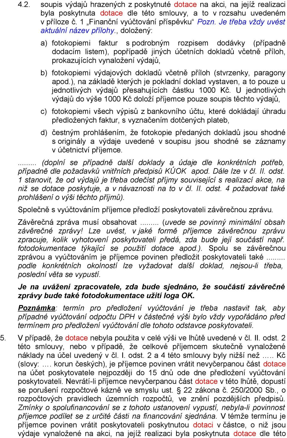 , doložený: a) fotokopiemi faktur s podrobným rozpisem dodávky (případně dodacím listem), popřípadě jiných účetních dokladů včetně příloh, prokazujících vynaložení výdajů, b) fotokopiemi výdajových