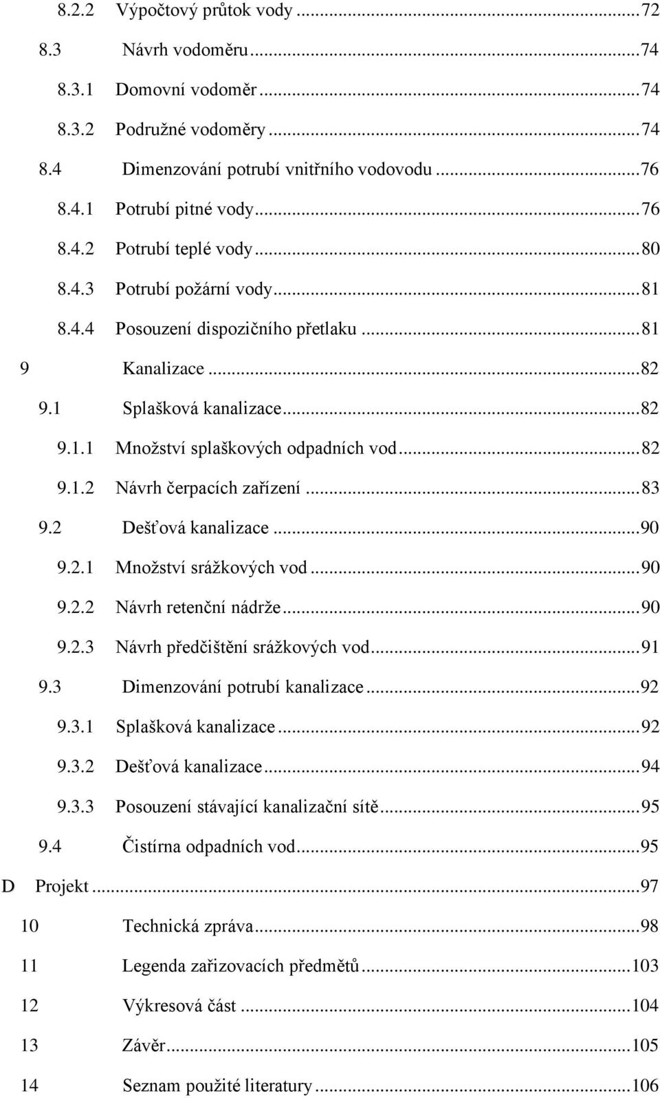 .. 83 9.2 Dešťová kanalizace... 90 9.2.1 Množství srážkových vod... 90 9.2.2 Návrh retenční nádrže... 90 9.2.3 Návrh předčištění srážkových vod... 91 9.3 Dimenzování potrubí kanalizace... 92 9.3.1 Splašková kanalizace.