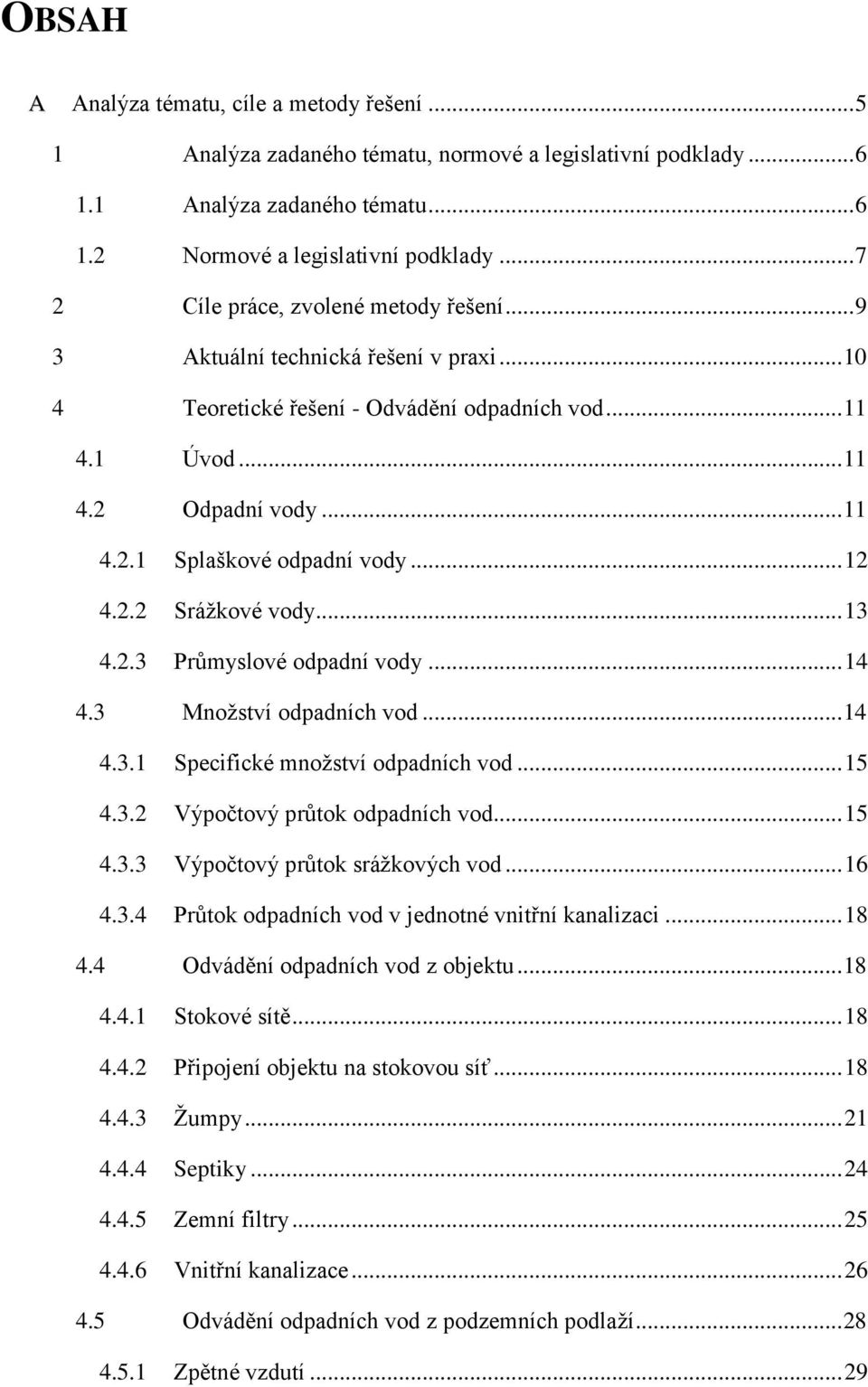 .. 12 4.2.2 Srážkové vody... 13 4.2.3 Průmyslové odpadní vody... 14 4.3 Množství odpadních vod... 14 4.3.1 Specifické množství odpadních vod... 15 4.3.2 Výpočtový průtok odpadních vod... 15 4.3.3 Výpočtový průtok srážkových vod.