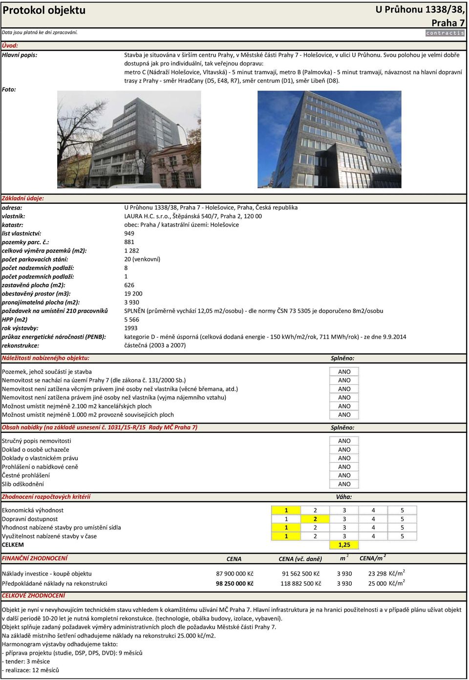 dopravní trasy z Prahy směr Hradčany (D5, E48, R7), směr centrum (D1), směr Libeň (D8). Základní údaje: adresa: vlastník: katastr: t list vlastnictví: pozemky parc. č.