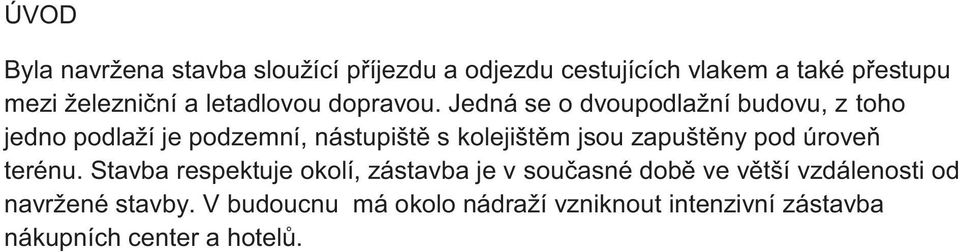 Jedná se o dvoupodlažní budovu, z toho jedno podlaží je podzemní, nástupiště s kolejištěm jsou zapuštěny