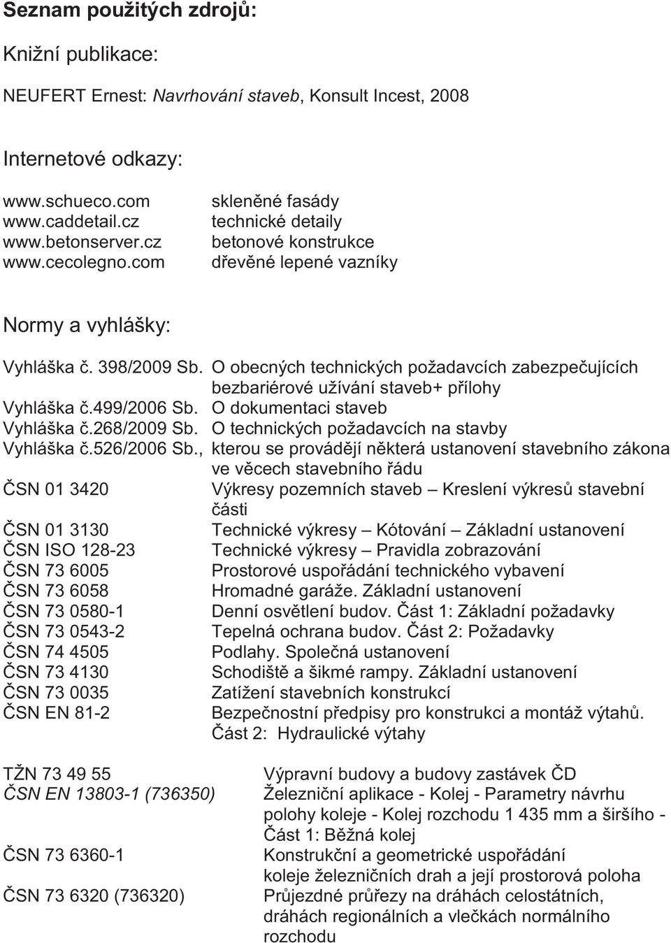 O obecných technických požadavcích zabezpečujících bezbariérové užívání staveb+ přílohy Vyhláška č.499/2006 Sb. O dokumentaci staveb Vyhláška č.268/2009 Sb.