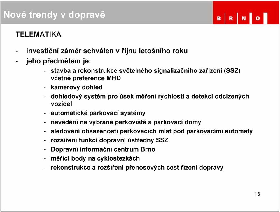 systémy - navádění na vybraná parkoviště a parkovací domy - sledování obsazenosti parkovacích míst pod parkovacími automaty - rozšíření funkcí