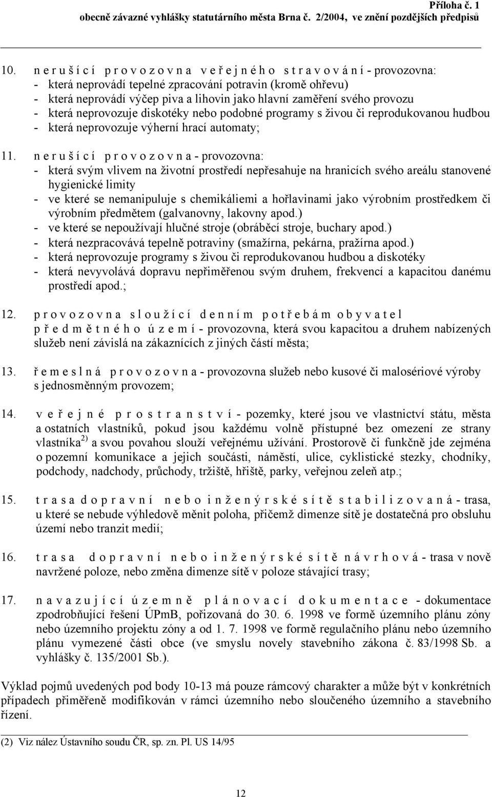 n e r u š í c í p r o v o z o v n a - provozovna: - která svým vlivem na životní prostředí nepřesahuje na hranicích svého areálu stanovené hygienické limity - ve které se nemanipuluje s chemikáliemi