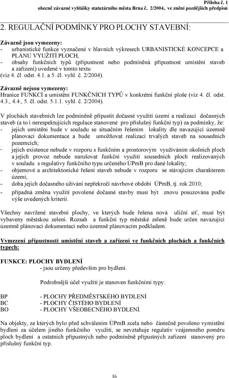 Závazně nejsou vymezeny: Hranice FUNKCÍ a umístění FUNKČNÍCH TYPŮ v konkrétní funkční ploše (viz 4. čl. odst. 4.3., 4.4., 5. čl. odst. 5.1.1. vyhl. č. 2/2004).