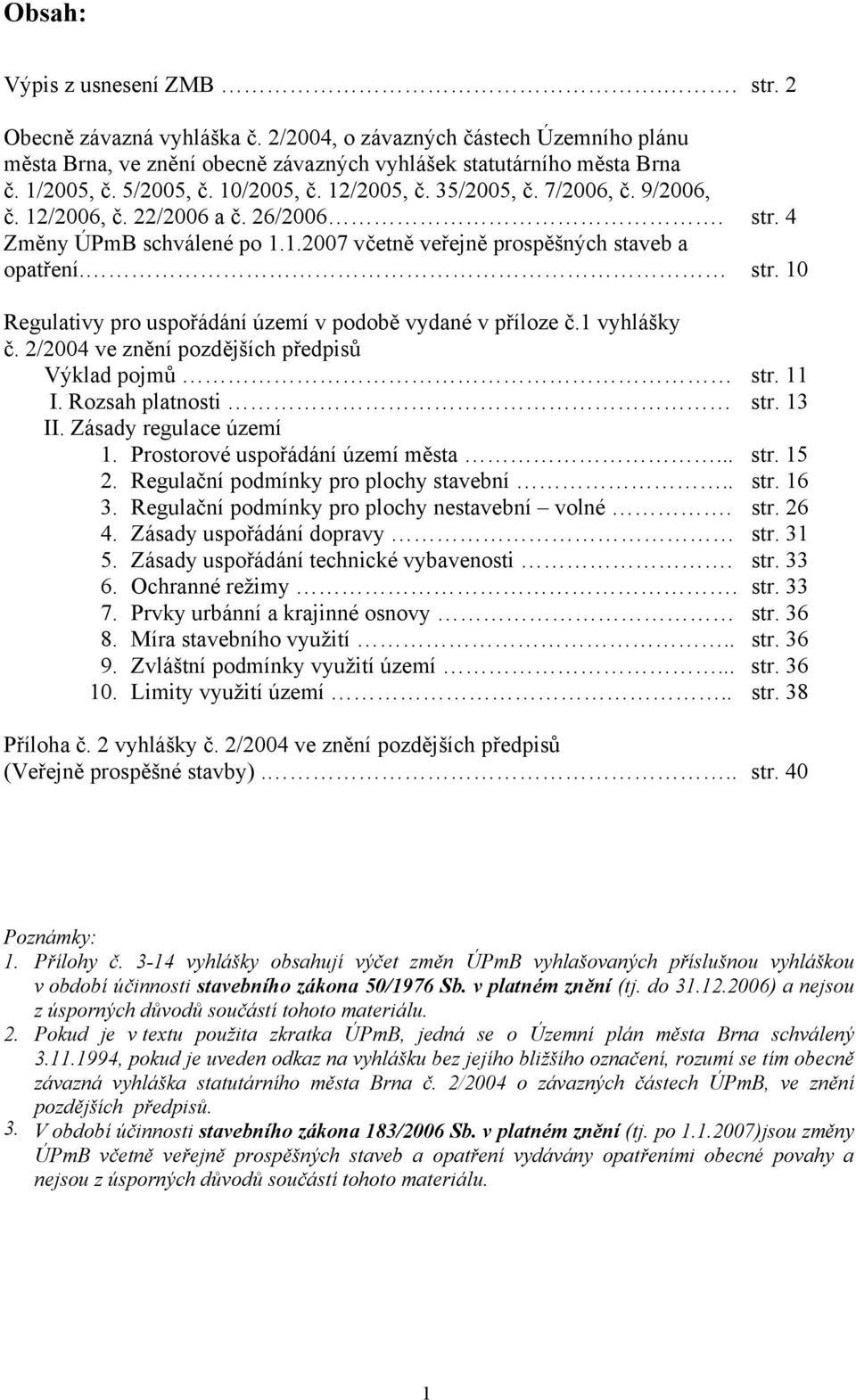 10 Regulativy pro uspořádání území v podobě vydané v příloze č.1 vyhlášky č. 2/2004 ve znění pozdějších předpisů Výklad pojmů str. 11 I. Rozsah platnosti str. 13 II. Zásady regulace území 1.