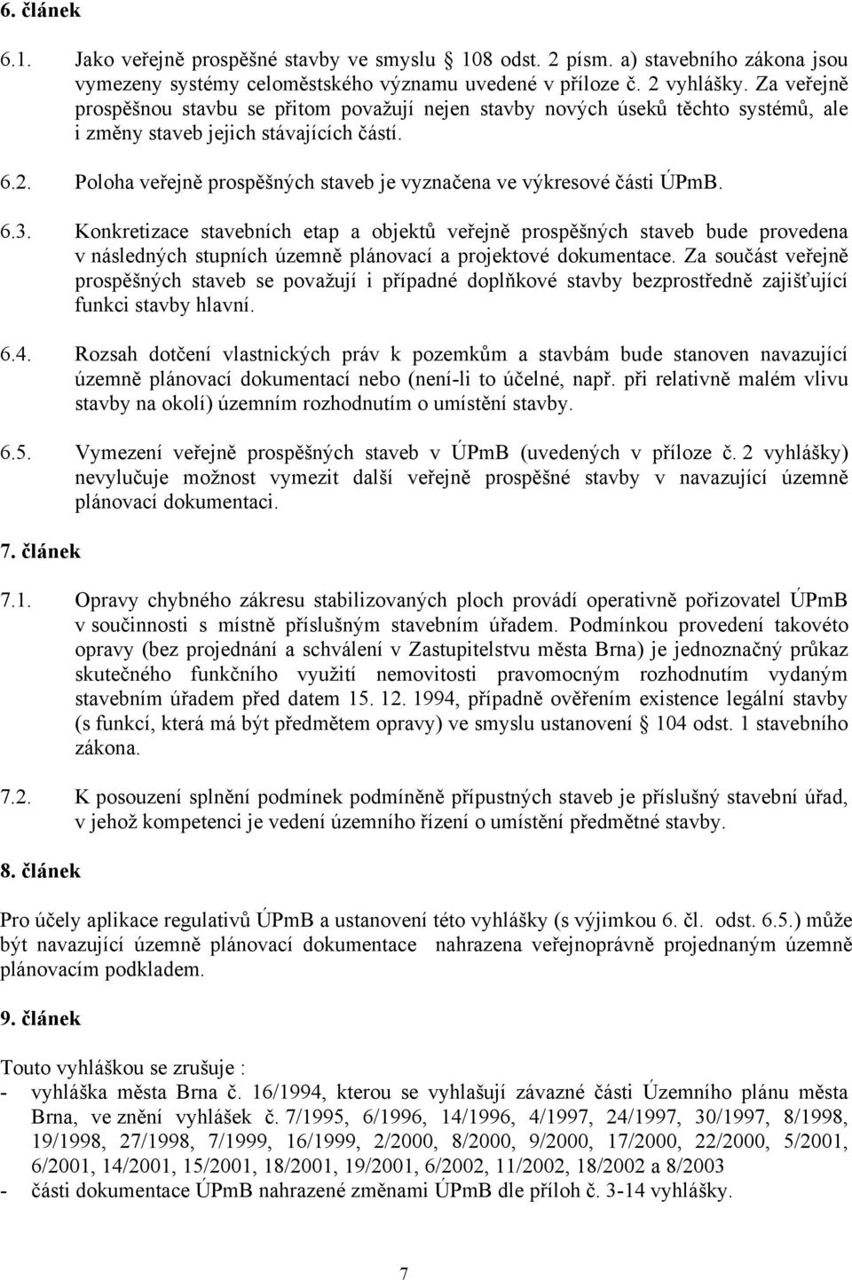 Poloha veřejně prospěšných staveb je vyznačena ve výkresové části ÚPmB. 6.3.