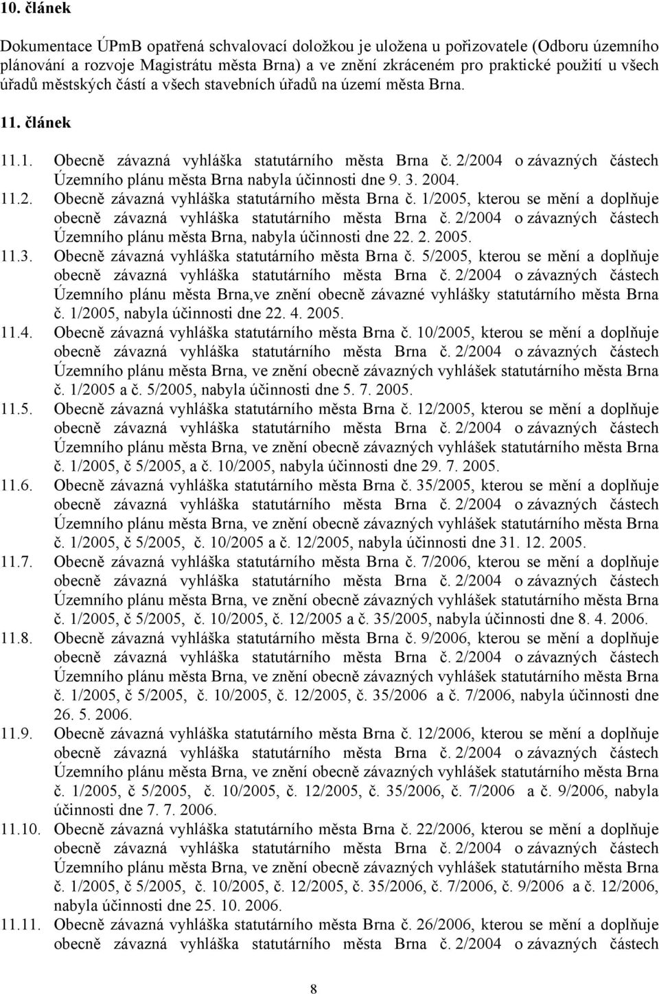 2/2004 o závazných částech Územního plánu města Brna nabyla účinnosti dne 9. 3. 2004. 11.2. Obecně závazná vyhláška statutárního města Brna č.