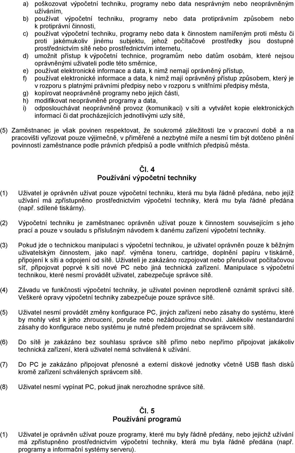 prostřednictvím internetu, d) umožnit přístup k výpočetní technice, programům nebo datům osobám, které nejsou oprávněnými uživateli podle této směrnice, e) používat elektronické informace a data, k