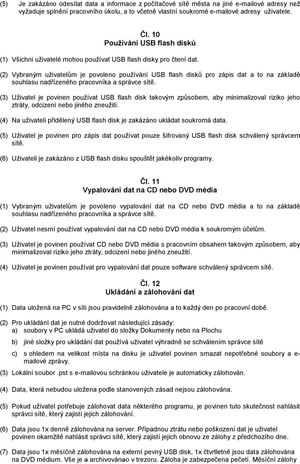 (2) Vybraným uživatelům je povoleno používání USB flash disků pro zápis dat a to na základě souhlasu nadřízeného pracovníka a správce sítě.