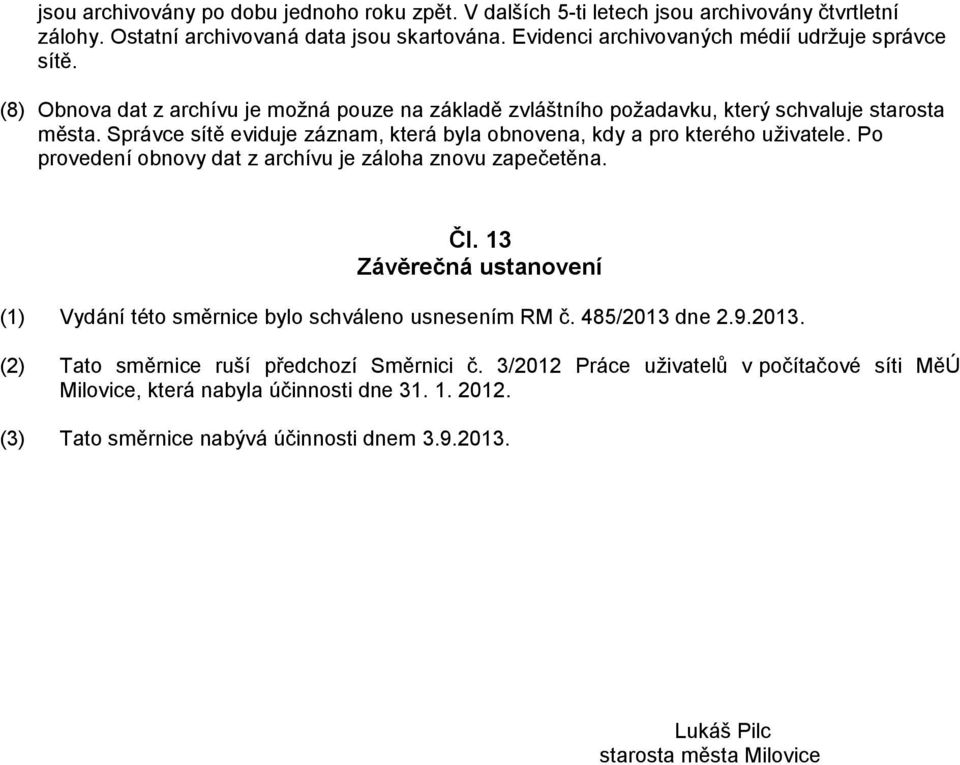 Správce sítě eviduje záznam, která byla obnovena, kdy a pro kterého uživatele. Po provedení obnovy dat z archívu je záloha znovu zapečetěna. Čl.