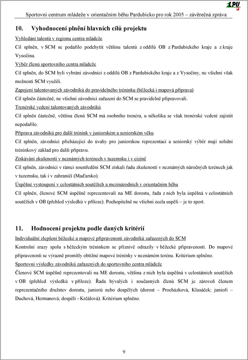 Zapojení talentovaných závodníků do pravidelného tréninku (běžecká i mapová příprava) Cíl splněn částečně, ne všichni závodníci zařazení do SCM se pravidelně připravovali.