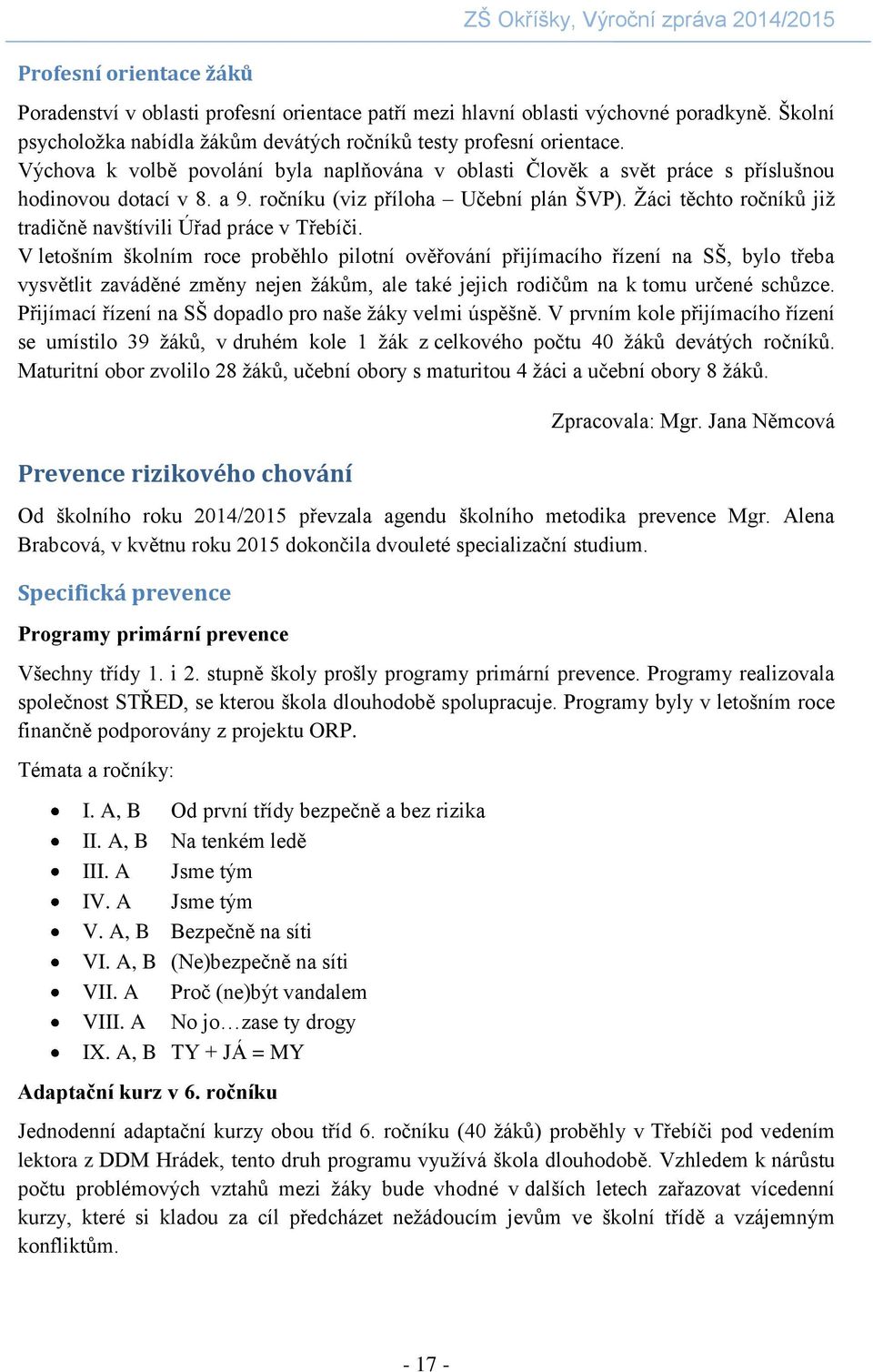 ročníku (viz příloha Učební plán ŠVP). Žáci těchto ročníků již tradičně navštívili Úřad práce v Třebíči.