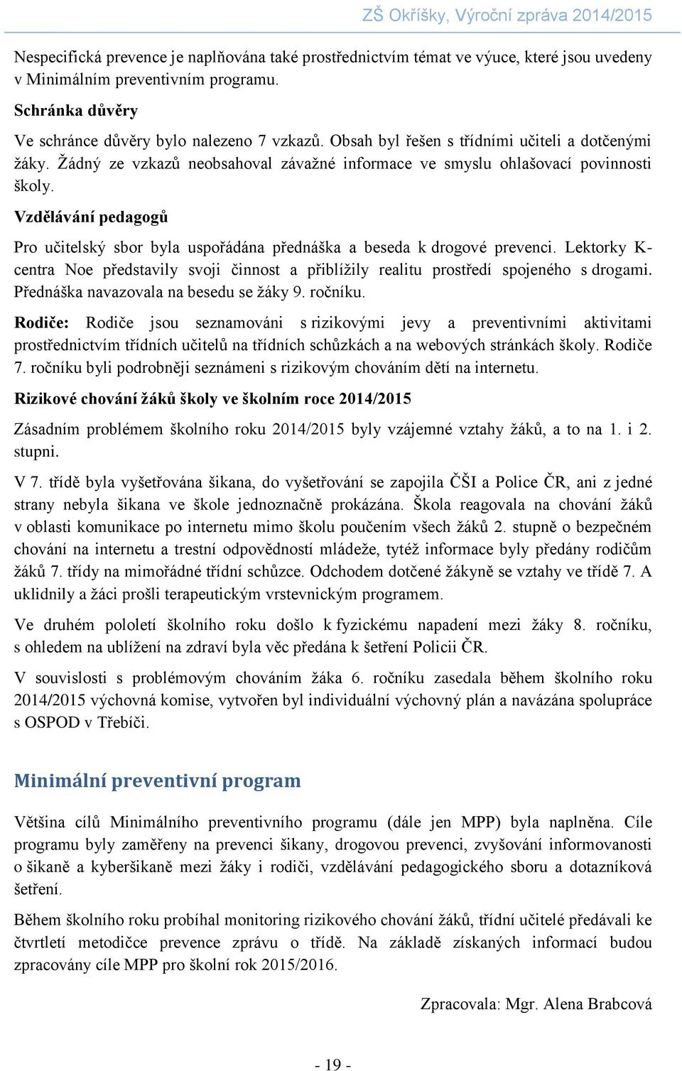 Vzdělávání pedagogů Pro učitelský sbor byla uspořádána přednáška a beseda k drogové prevenci. Lektorky K- centra Noe představily svoji činnost a přiblížily realitu prostředí spojeného s drogami.