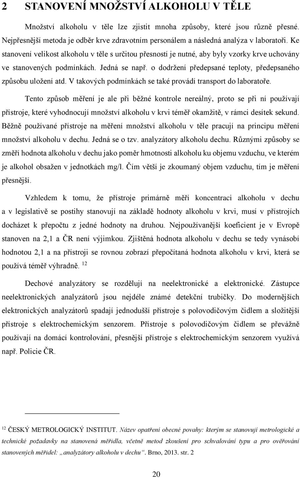 Ke stanovení velikost alkoholu v těle s určitou přesností je nutné, aby byly vzorky krve uchovány ve stanovených podmínkách. Jedná se např.