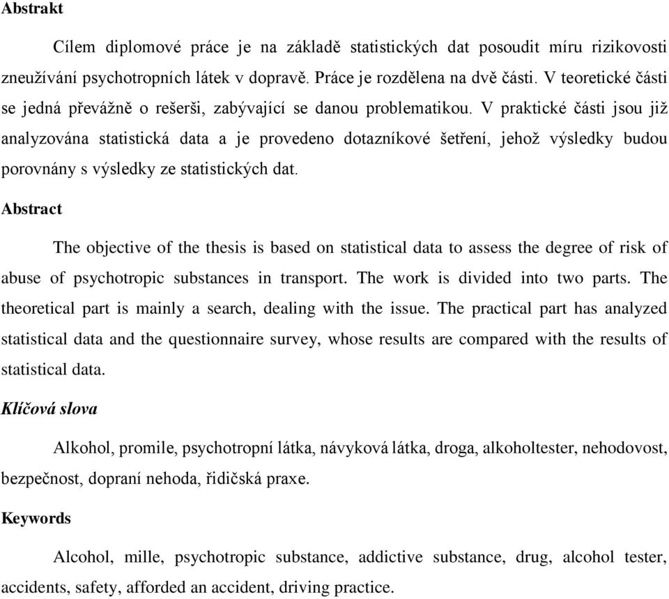 V praktické části jsou již analyzována statistická data a je provedeno dotazníkové šetření, jehož výsledky budou porovnány s výsledky ze statistických dat.