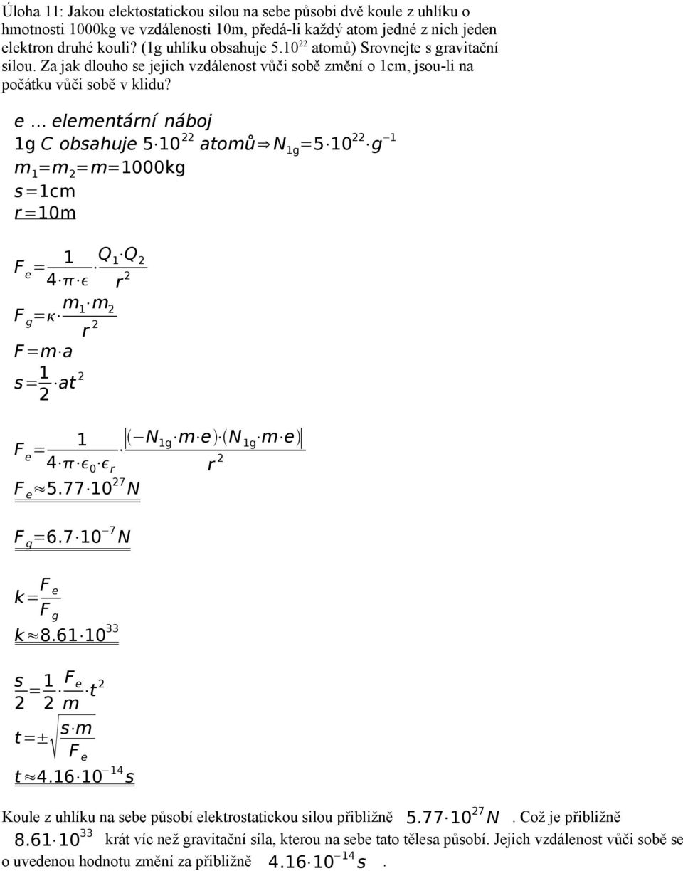 .. elementární náboj 1g C obsahuje 5 10 22 atomů N 1g =5 10 22 g 1 m 1 =m 2 =m=1000kg s=1cm r =10m F e = 1 4 Q 1 Q 2 r 2 F g = m 1 m 2 r 2 F=m a s= 1 2 at 2 1 F e = N m e N m e 1g 1g 4 0 r F e 5.