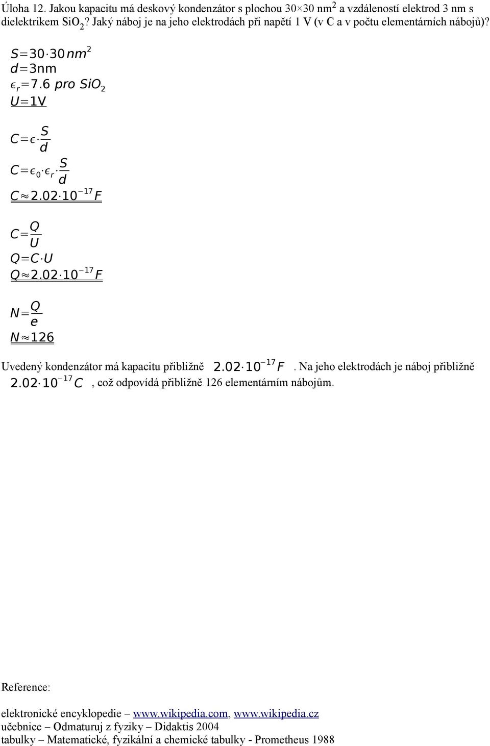 02 10 17 F C= Q U Q=C U Q 2.02 10 17 F N= Q e N 126 Uvedený kondenzátor má kapacitu přibližně 2.02 10 17 F. Na jeho elektrodách je náboj přibližně 2.