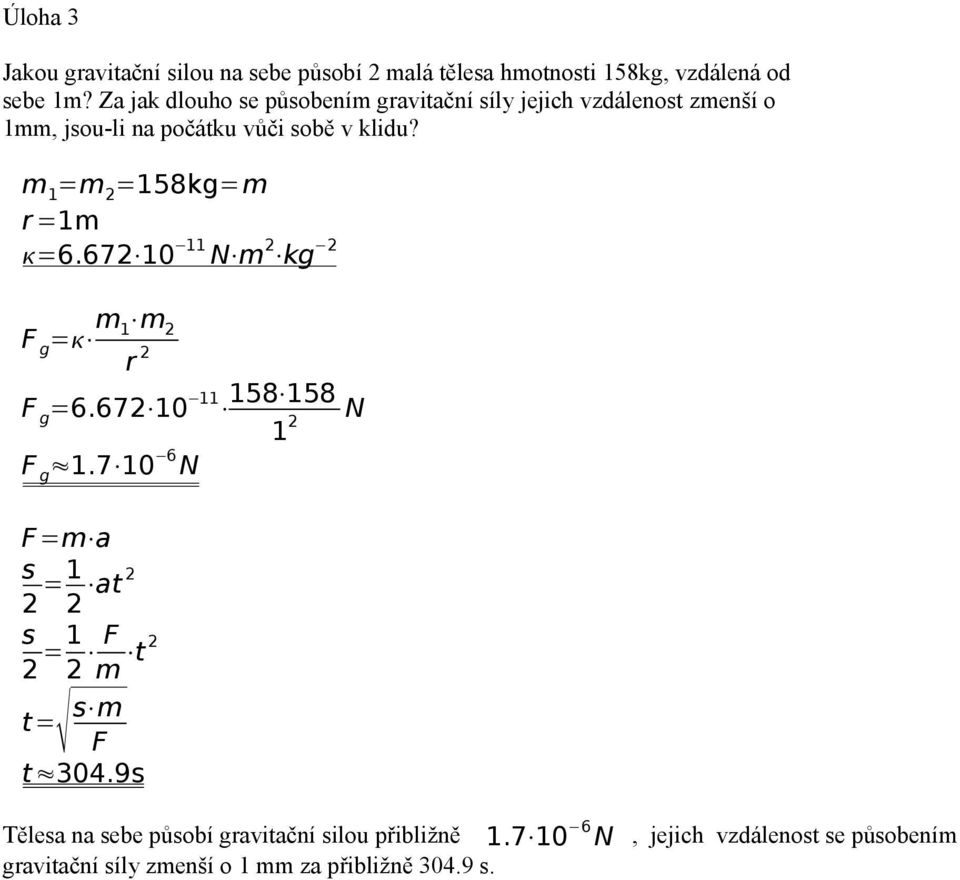 m 1 =m 2 =158kg=m r =1m =6.672 10 11 N m 2 kg 2 F g = m 1 m 2 r 2 F g =6.672 10 11 158 158 1 2 N F g 1.