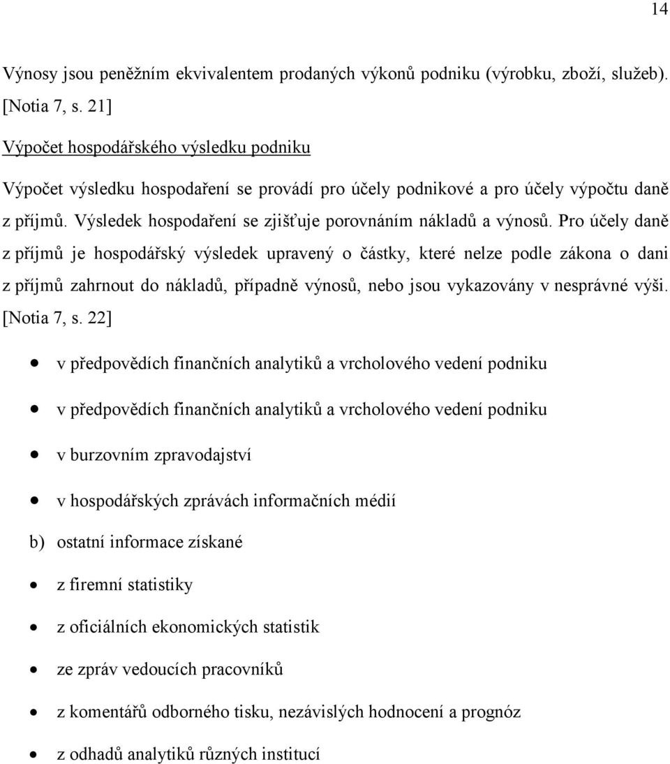 Pro účely daně z příjmů je hospodářský výsledek upravený o částky, které nelze podle zákona o dani z příjmů zahrnout do nákladů, případně výnosů, nebo jsou vykazovány v nesprávné výši. [Notia 7, s.