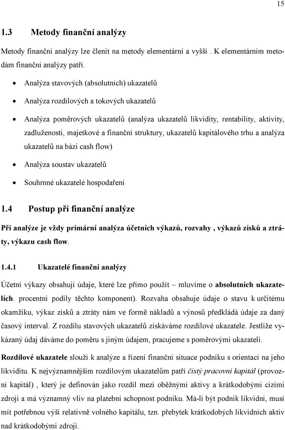 struktury, ukazatelů kapitálového trhu a analýza ukazatelů na bázi cash flow) Analýza soustav ukazatelů Souhrnné ukazatelé hospodaření 1.