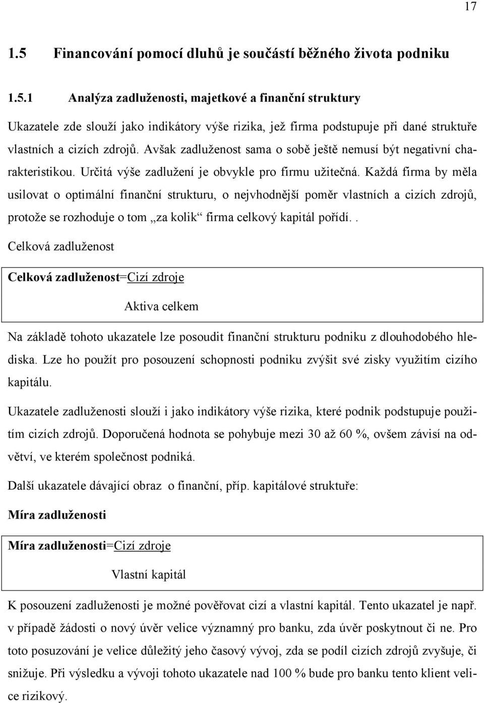 Každá firma by měla usilovat o optimální finanční strukturu, o nejvhodnější poměr vlastních a cizích zdrojů, protože se rozhoduje o tom za kolik firma celkový kapitál pořídí.