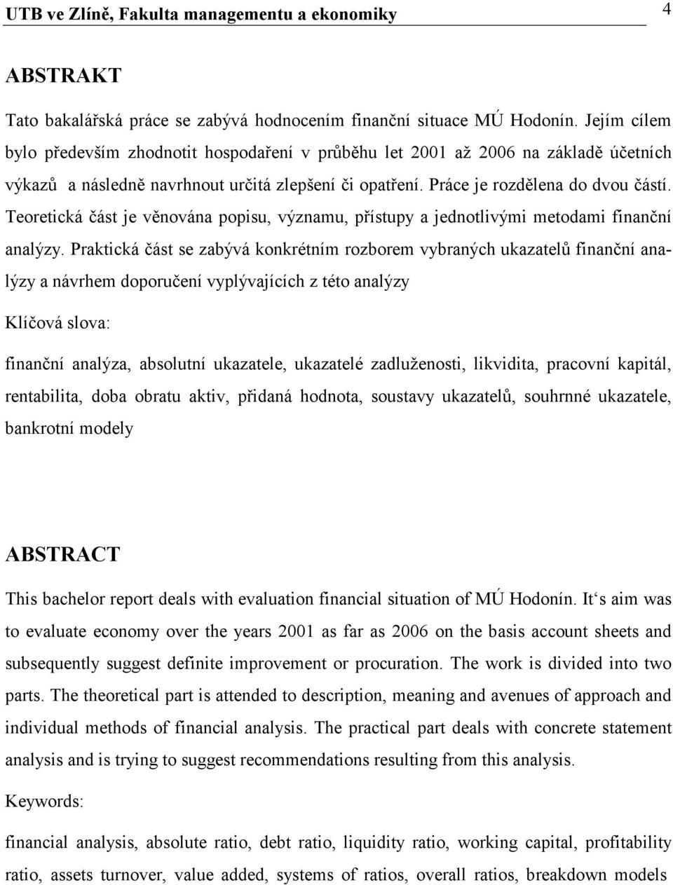 Teoretická část je věnována popisu, významu, přístupy a jednotlivými metodami finanční analýzy.