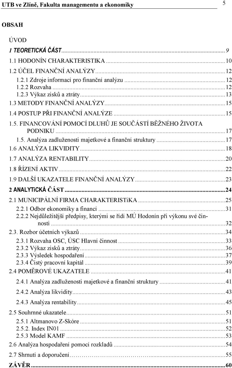 ..17 1.6 ANALÝZA LIKVIDITY...18 1.7 ANALÝZA RENTABILITY...20 1.8 ŘÍZENÍ AKTIV...22 1.9 DALŠÍ UKAZATELE FINANČNÍ ANALÝZY...23 2 ANALYTiCKÁ ČÁST... 24 2.1 MUNICIPÁLNÍ FIRMA CHARAKTERISTiKA... 25 2.2.1 Odbor ekonomiky a financí.