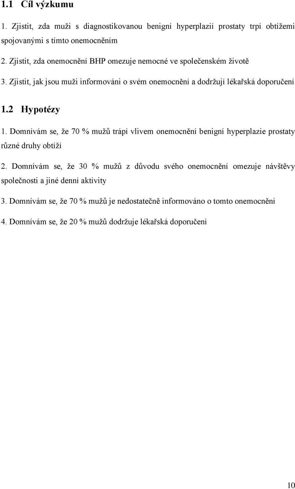 2 Hypotézy 1. Domnívám se, že 70 % mužů trápí vlivem onemocnění benigní hyperplazie prostaty různé druhy obtíží 2.