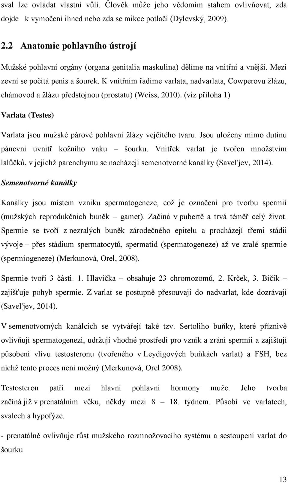 K vnitřním řadíme varlata, nadvarlata, Cowperovu žlázu, chámovod a žlázu předstojnou (prostatu) (Weiss, 2010).