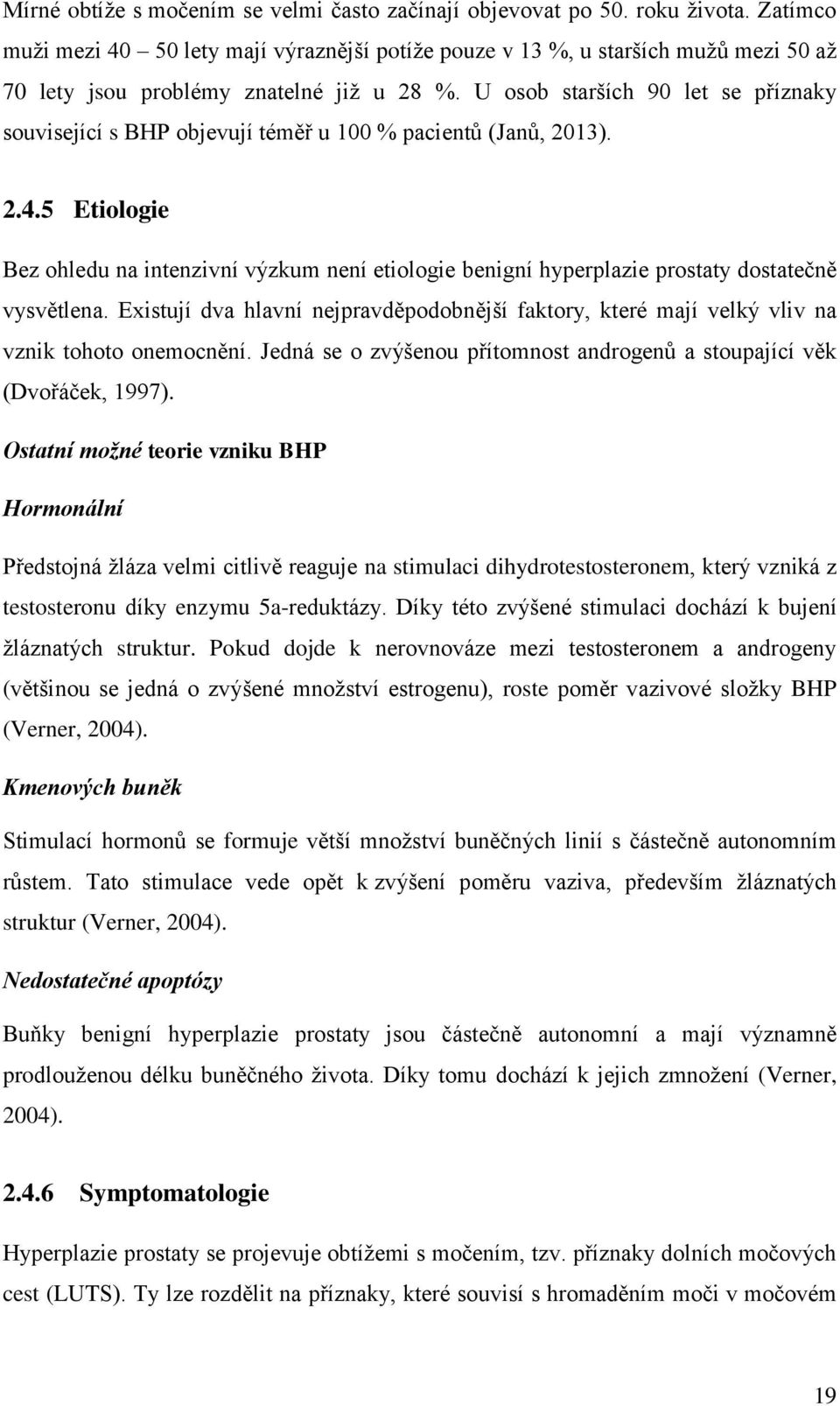 U osob starších 90 let se příznaky související s BHP objevují téměř u 100 % pacientů (Janů, 2013). 2.4.