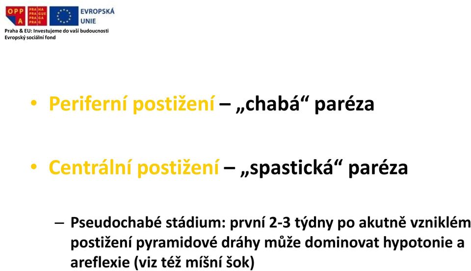 týdny po akutně vzniklém postižení pyramidové dráhy