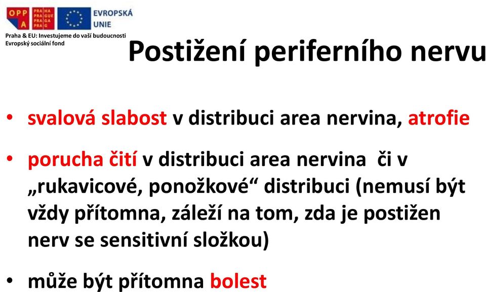 rukavicové, ponožkové distribuci (nemusí být vždy přítomna, záleží