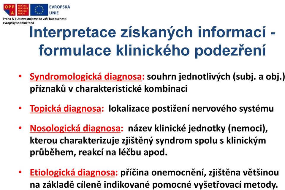 ) příznaků v charakteristické kombinaci Topická diagnosa: lokalizace postižení nervového systému Nosologická diagnosa: