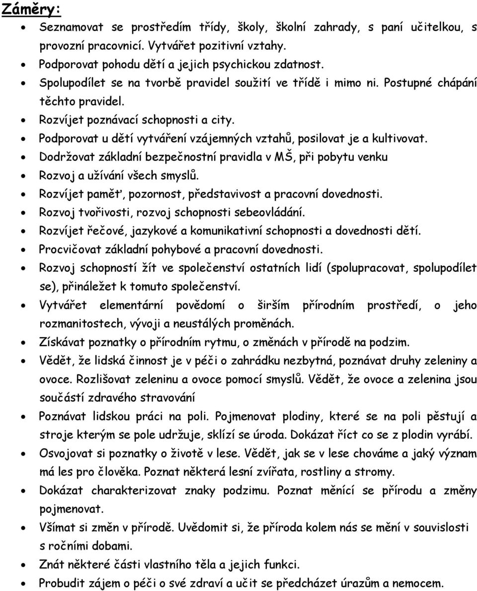 Podporovat u dětí vytváření vzájemných vztahů, posilovat je a kultivovat. Dodržovat základní bezpečnostní pravidla v MŠ, při pobytu venku Rozvoj a užívání všech smyslů.