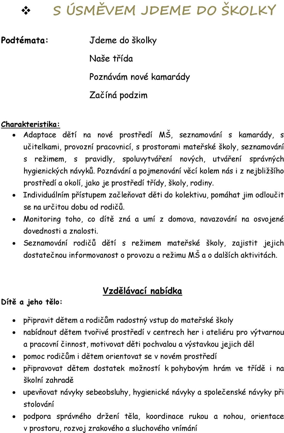 Poznávání a pojmenování věcí kolem nás i z nejbližšího prostředí a okolí, jako je prostředí třídy, školy, rodiny.