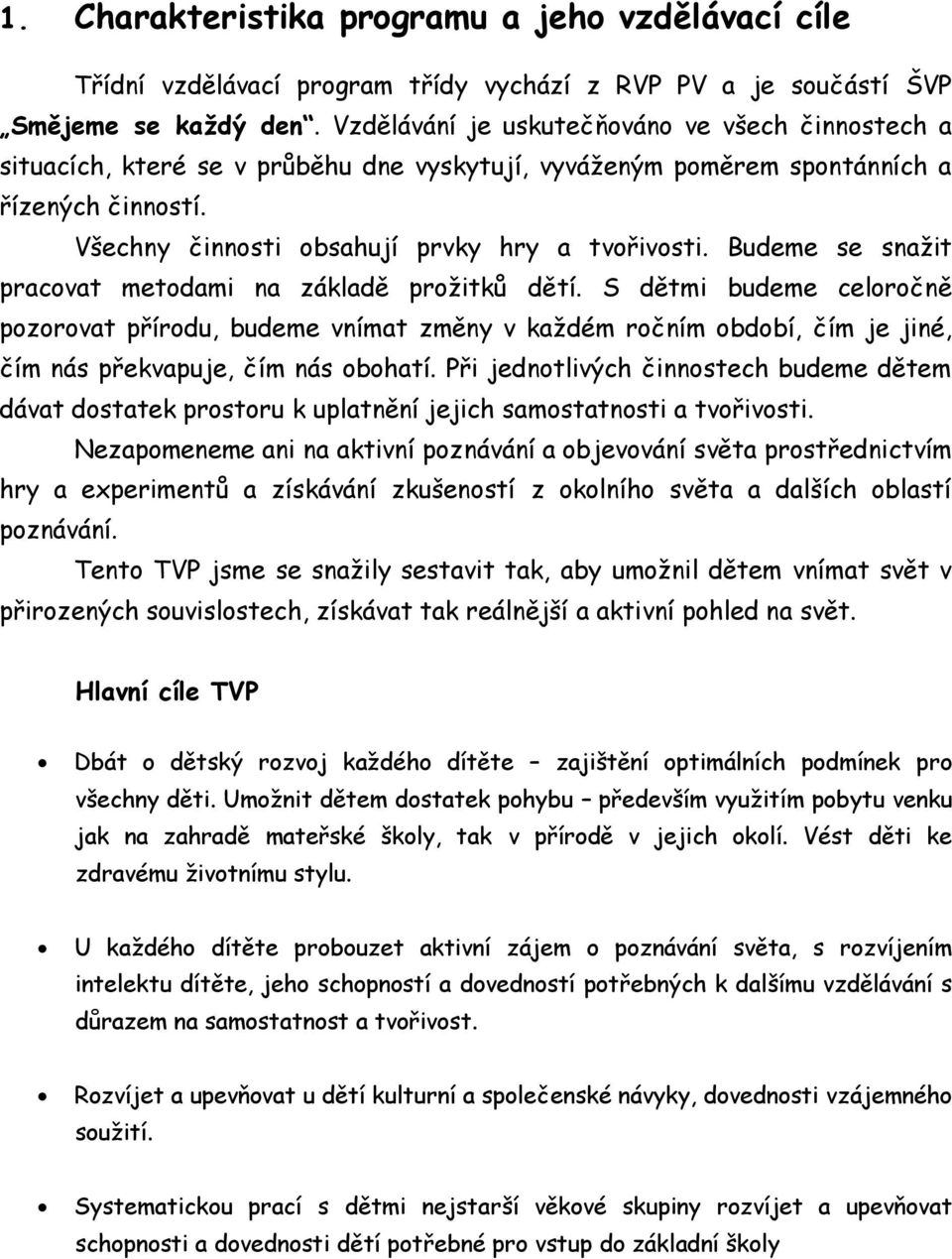 Budeme se snažit pracovat metodami na základě prožitků dětí. S dětmi budeme celoročně pozorovat přírodu, budeme vnímat změny v každém ročním období, čím je jiné, čím nás překvapuje, čím nás obohatí.