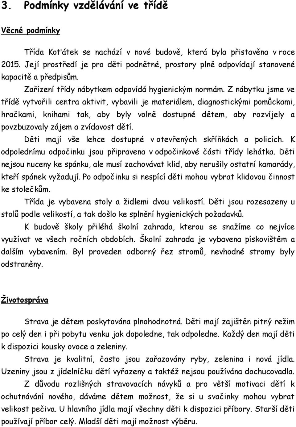 Z nábytku jsme ve třídě vytvořili centra aktivit, vybavili je materiálem, diagnostickými pomůckami, hračkami, knihami tak, aby byly volně dostupné dětem, aby rozvíjely a povzbuzovaly zájem a