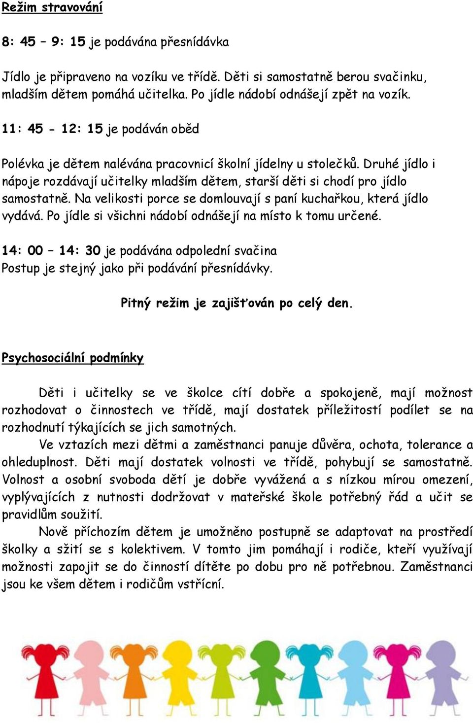 Na velikosti porce se domlouvají s paní kuchařkou, která jídlo vydává. Po jídle si všichni nádobí odnášejí na místo k tomu určené.