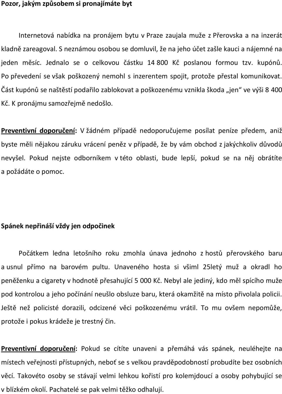 Po převedení se však poškozený nemohl s inzerentem spojit, protože přestal komunikovat. Část kupónů se naštěstí podařilo zablokovat a poškozenému vznikla škoda jen ve výši 8 400 Kč.