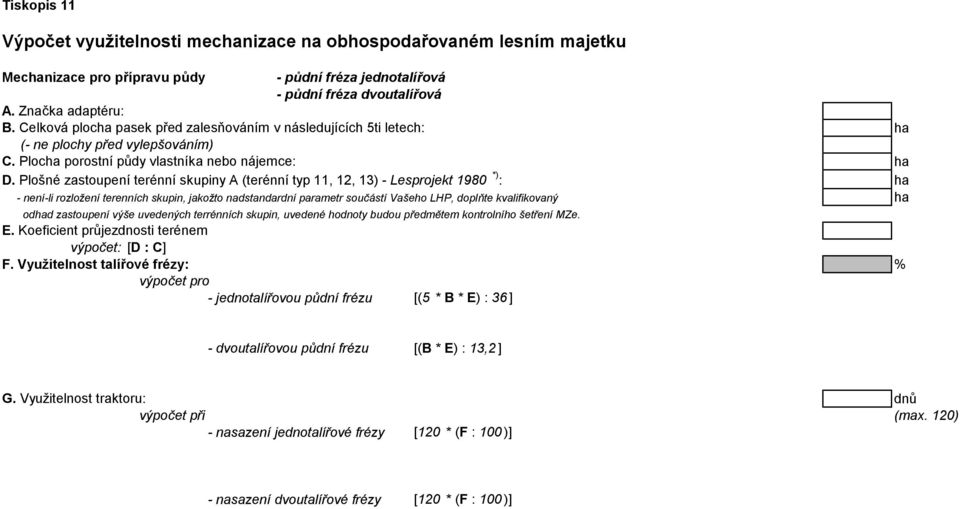 Plošné zastoupení terénní skupiny A (terénní typ 11, 12, 13) - Lesprojekt 1980 *) : ha - není-li rozložení terenních skupin, jakožto nadstandardní parametr součástí Vašeho LHP, doplňte kvalifikovaný