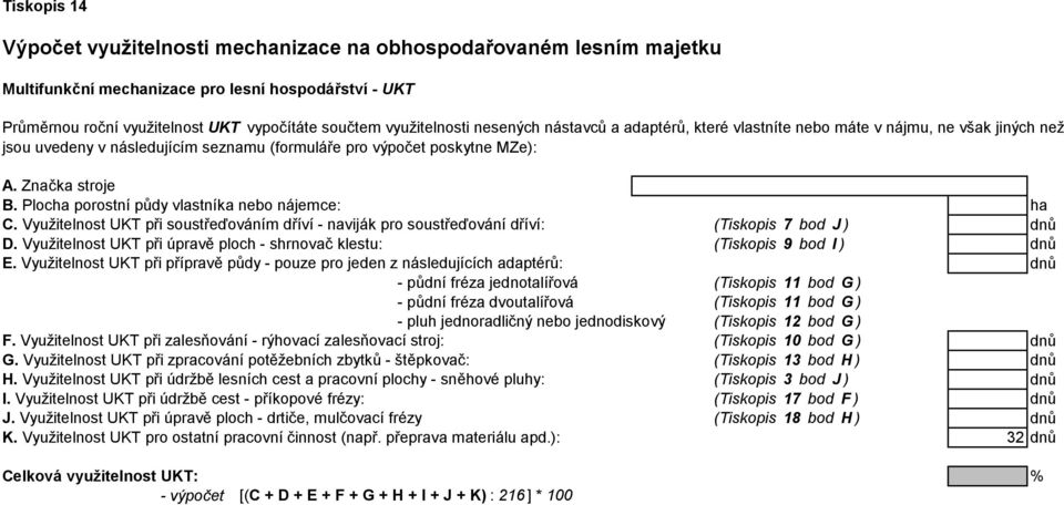 Plocha porostní půdy vlastníka nebo nájemce: ha C. Využitelnost UKT při soustřeďováním dříví - naviják pro soustřeďování dříví: (Tiskopis 7 bod J ) dnů D.