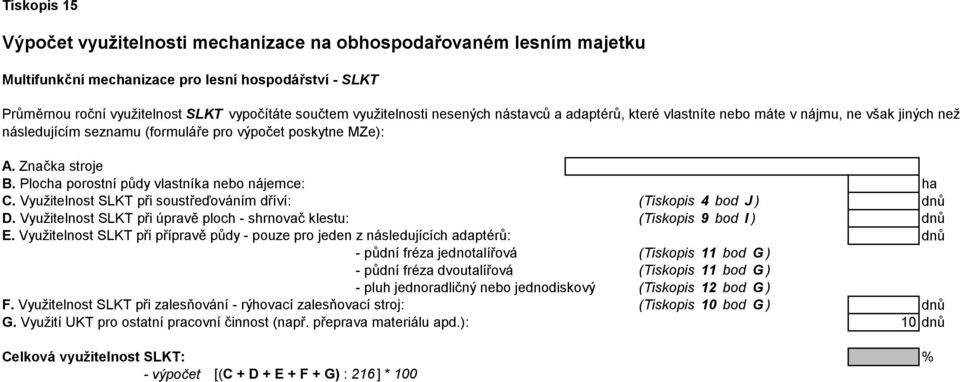 Plocha porostní půdy vlastníka nebo nájemce: ha C. Využitelnost SLKT při soustřeďováním dříví: (Tiskopis 4 bod J ) dnů D.