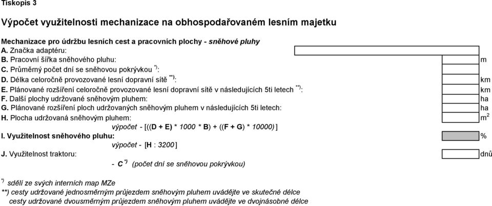 Plánované rozšíření celoročně provozované lesní dopravní sítě v následujících 5ti letech **) : km F. Další plochy udržované sněhovým pluhem: ha G.