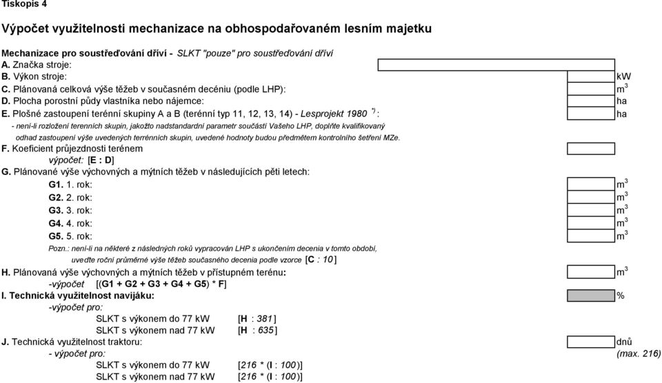 Plošné zastoupení terénní skupiny A a B (terénní typ 11, 12, 13, 14) - Lesprojekt 1980 *) : ha - není-li rozložení terenních skupin, jakožto nadstandardní parametr součástí Vašeho LHP, doplňte